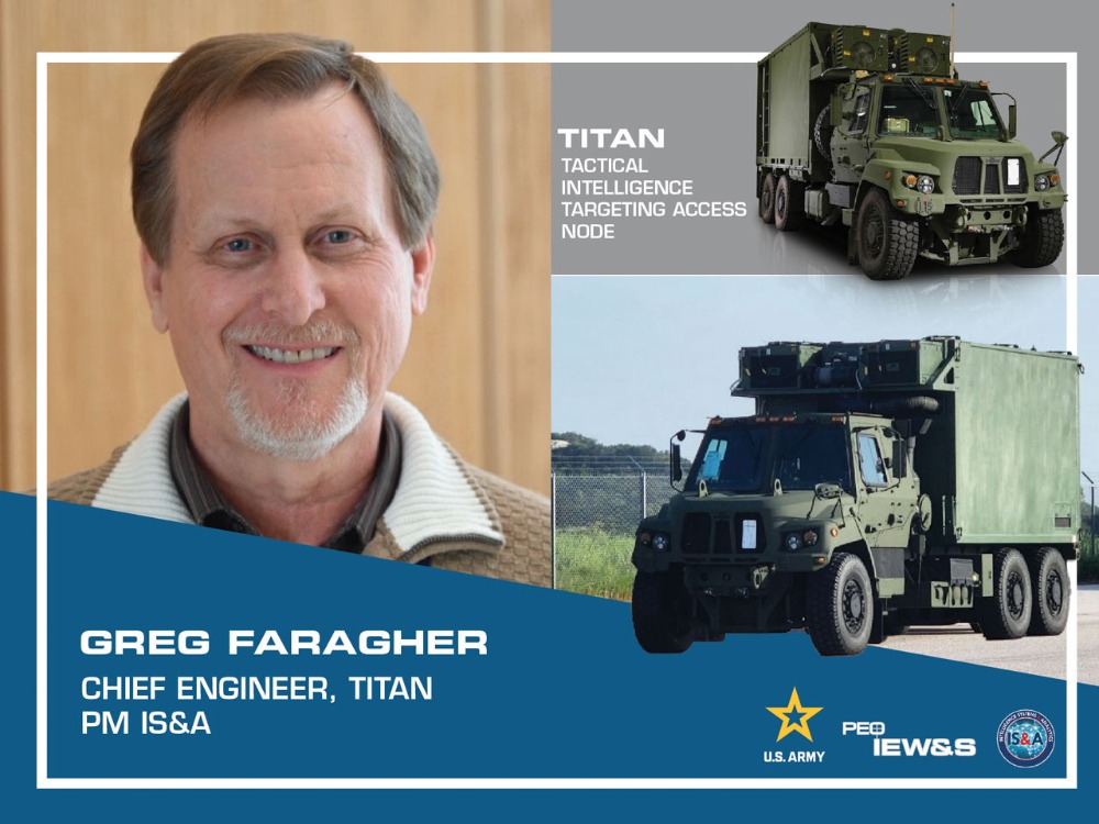 Greg Faragher is the Chief Engineer for the Tactical Intelligence Targeting Access Node (TITAN) program, under Project Manager Intelligence Systems and Analytics (PM IS&A).